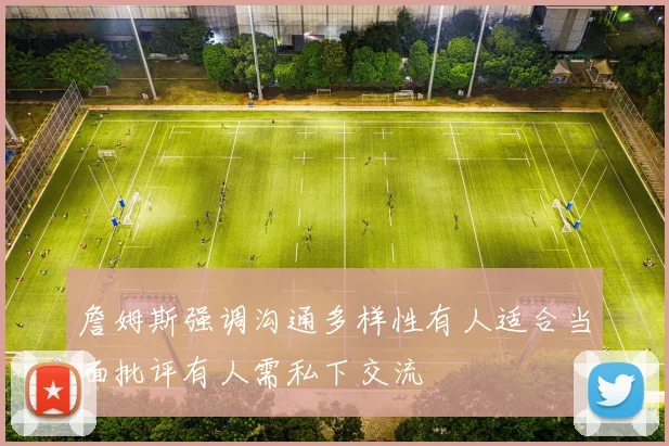 詹姆斯强调沟通多样性有人适合当面批评有人需私下交流