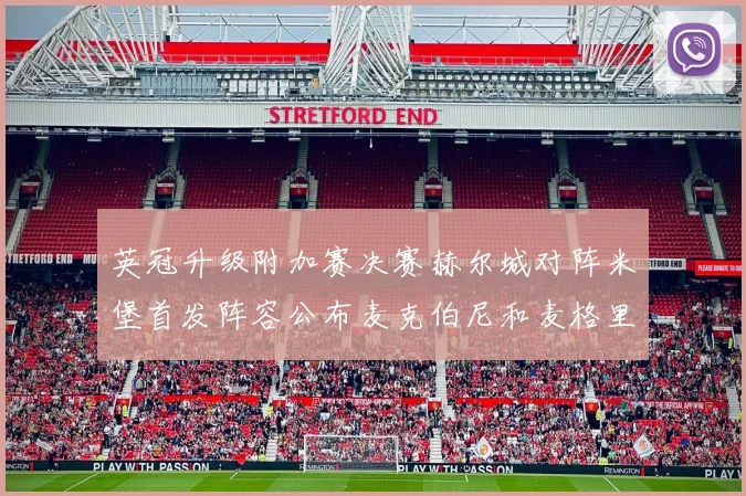 英冠升级附加赛决赛赫尔城对阵米堡首发阵容公布麦克伯尼和麦格里出战