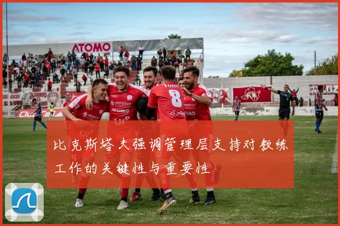 比克斯塔夫强调管理层支持对教练工作的关键性与重要性