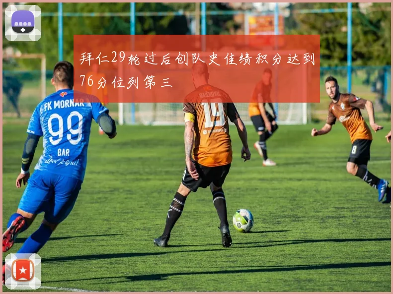 拜仁29轮过后创队史佳绩积分达到76分位列第三